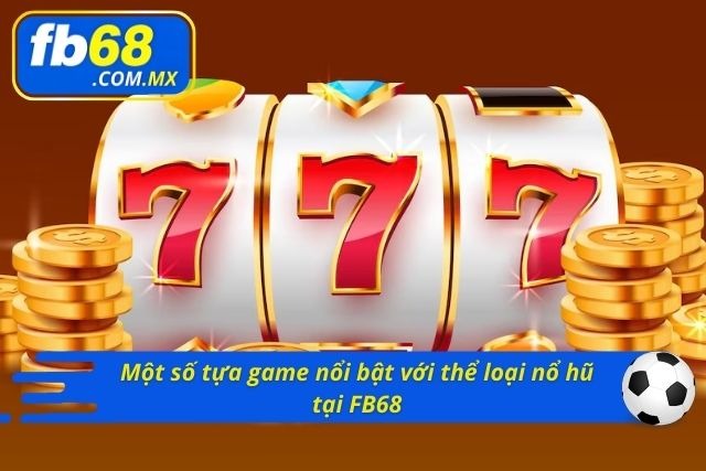 Các tựa game quay hũ nổi bật tại FB68