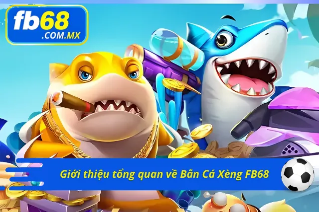 Giới thiệu tổng quan về trò chơi Bắn Cá Xèng