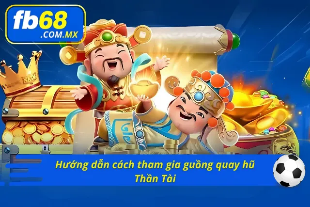 Cách để tham gia guồng quay hũ Thần Tài giúp tăng tỷ lệ chiến thắng